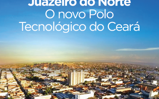 Juazeiro do Norte, integra empreendedorismo, tecnologia e inovação e inicia uma realidade tecnológica defendida pelo setor público.