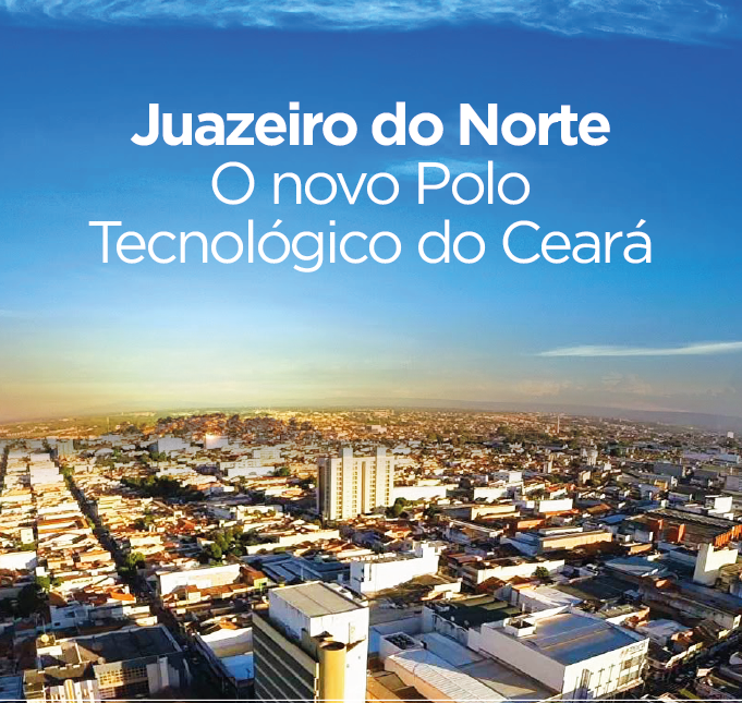 Juazeiro do Norte, integra empreendedorismo, tecnologia e inovação e inicia uma realidade tecnológica defendida pelo setor público.